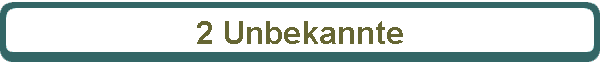 2 Unbekannte