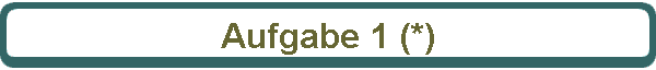 Aufgabe 1 (*)