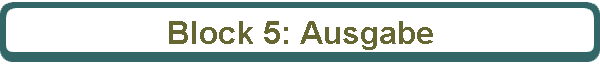 Block 5: Ausgabe